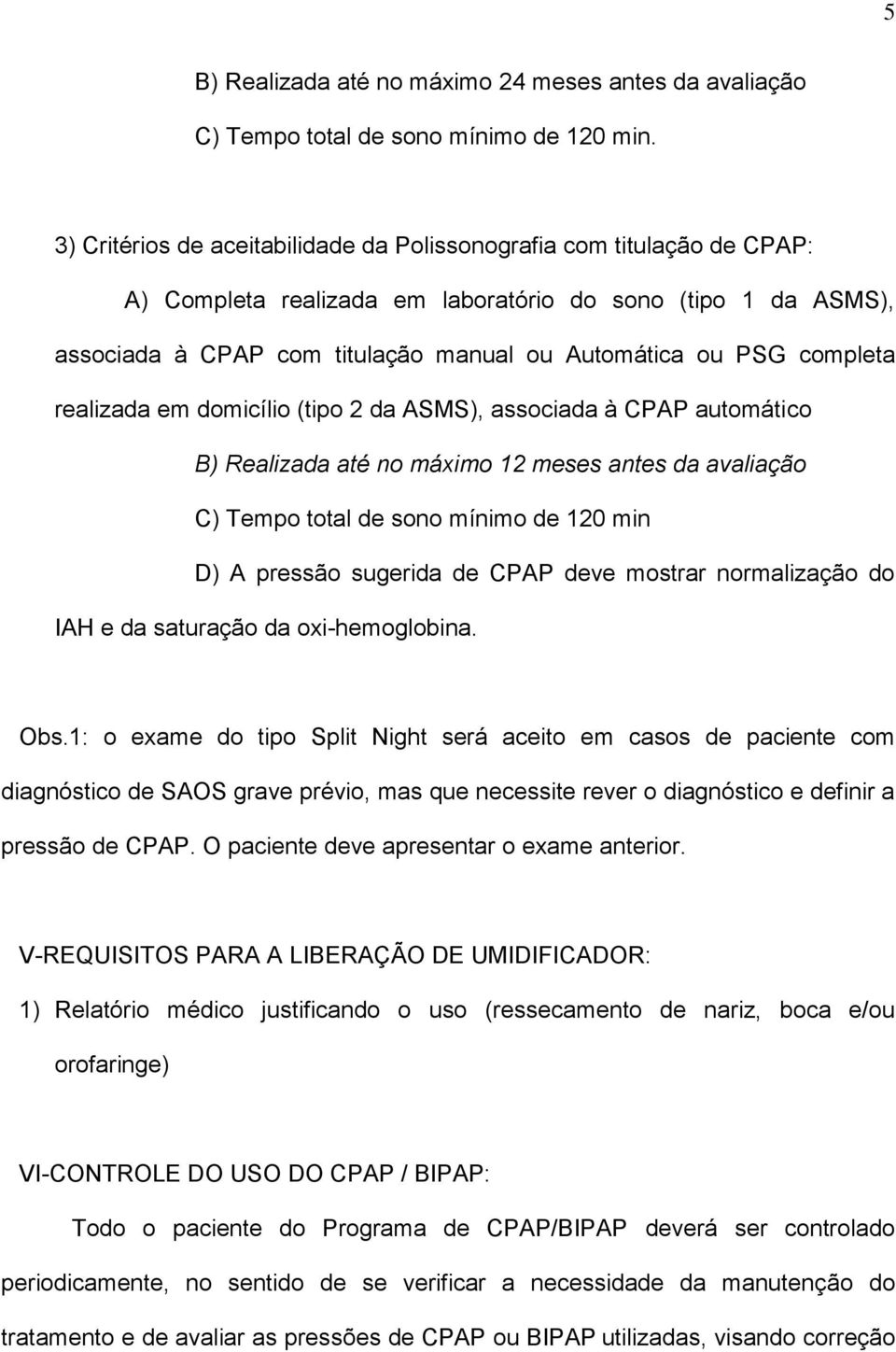 completa realizada em domicílio (tipo 2 da ASMS), associada à CPAP automático B) Realizada até no máximo 12 meses antes da avaliação C) Tempo total de sono mínimo de 120 min D) A pressão sugerida de