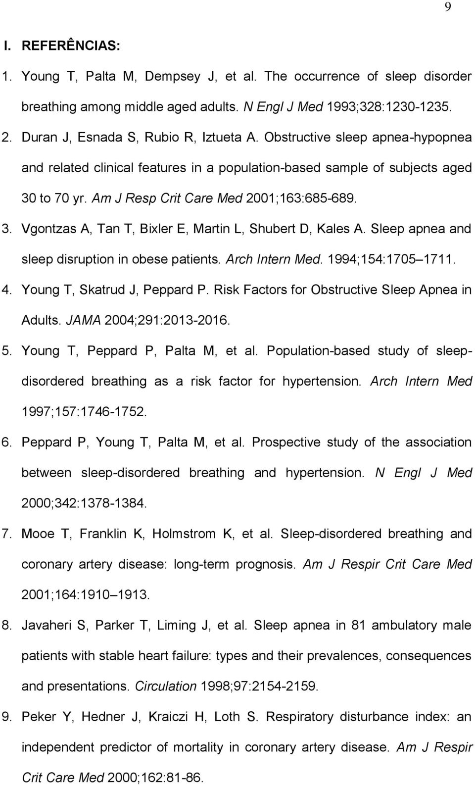 Sleep apnea and sleep disruption in obese patients. Arch Intern Med. 1994;154:1705 1711. 4. Young T, Skatrud J, Peppard P. Risk Factors for Obstructive Sleep Apnea in Adults. JAMA 2004;291:2013-2016.