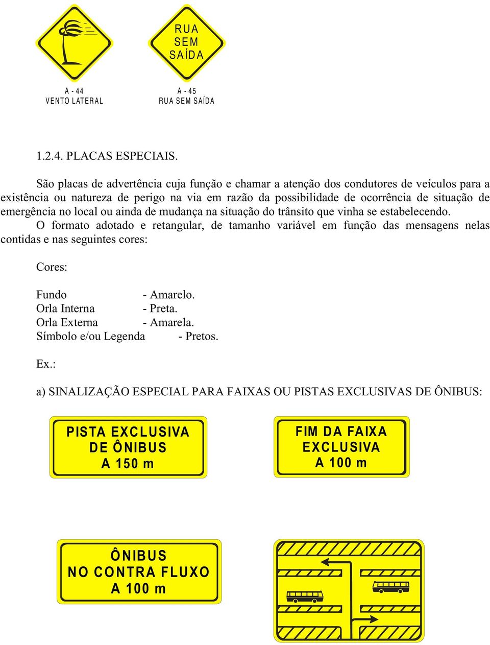 emergência no local ou ainda de mudança na situação do trânsito que vinha se estabelecendo.