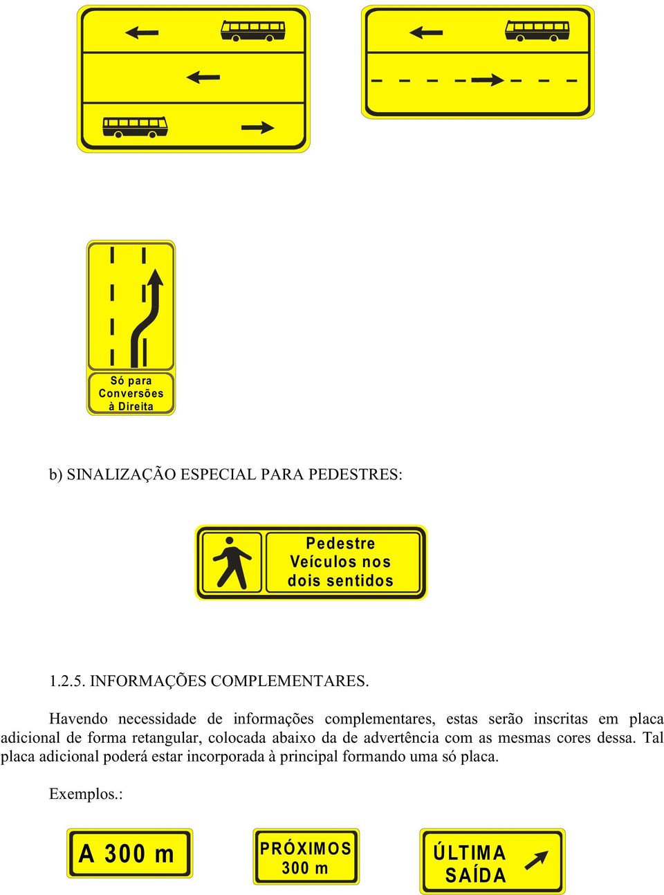 Havendo necessidade de informações complementares, estas serão inscritas em placa adicional de forma