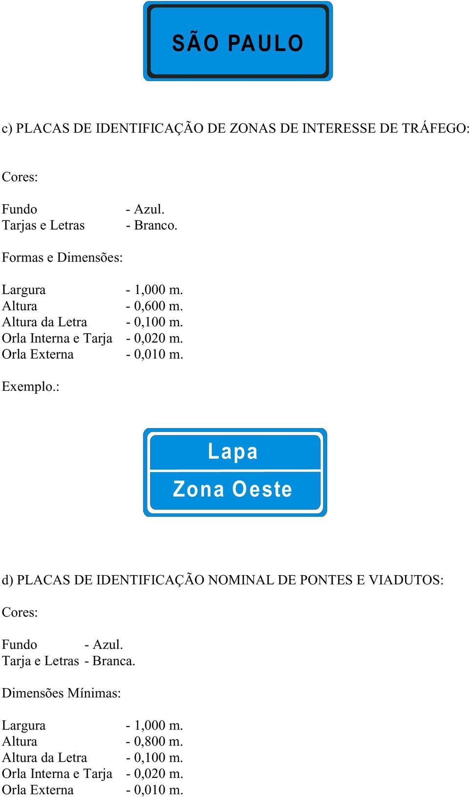 Orla Externa - 0,010 m. Exemplo.: Lapa Zona Oeste d) PLACAS DE IDENTIFICAÇÃO NOMINAL DE PONTES E VIADUTOS: Cores: Fundo - Azul.