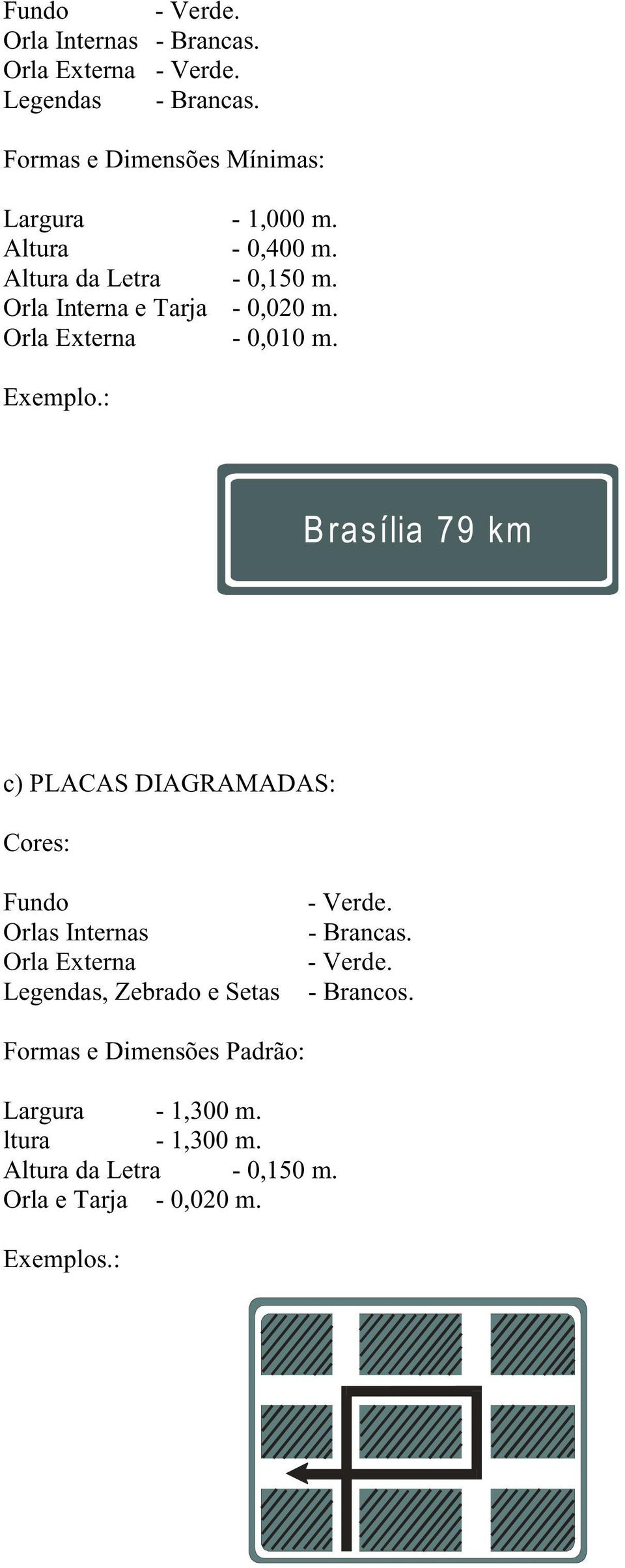 : Brasília 79 km c) PLACAS DIAGRAMADAS: Cores: Fundo Orlas Internas Orla Externa Legendas, Zebrado e Setas - Verde. - Brancas.