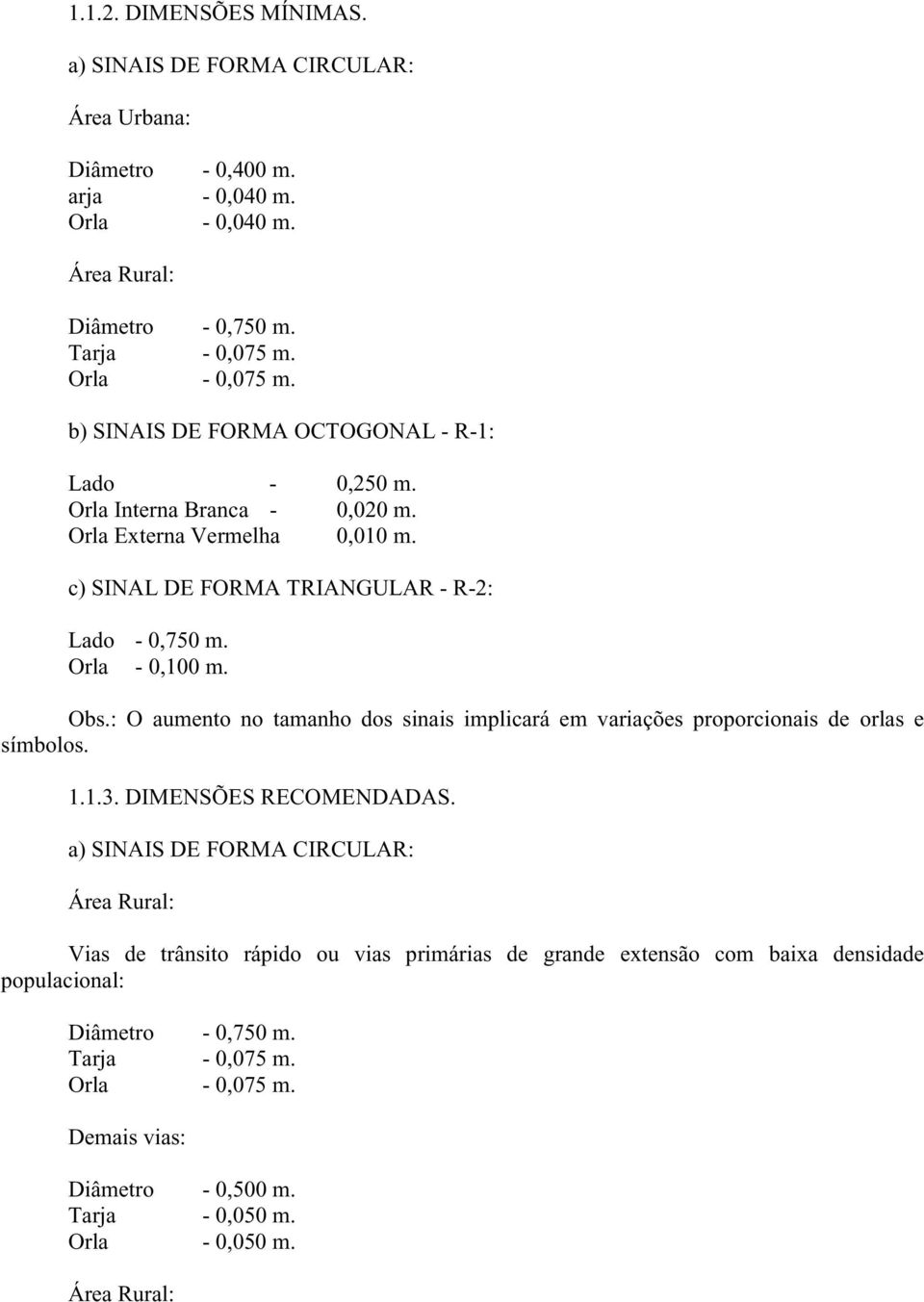 : O aumento no tamanho dos sinais implicará em variações proporcionais de orlas e símbolos. 1.1.3. DIMENSÕES RECOMENDADAS.