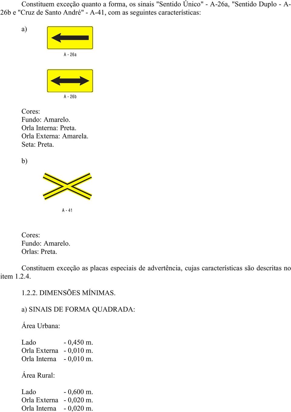 Orlas: Preta. Constituem exceção as placas especiais de advertência, cujas características são descritas no item 1.2.4. 1.2.2. DIMENSÕES MÍNIMAS.