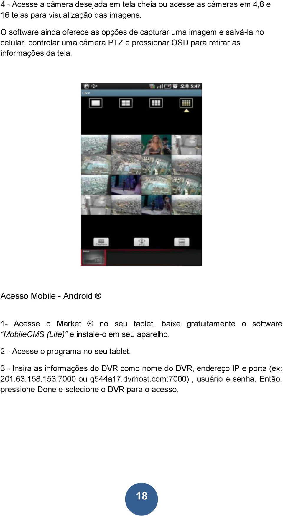 Acesso Mobile - Android 1- Acesse o Market no seu tablet, baixe gratuitamente o software (Lite) e instale-o em seu aparelho.