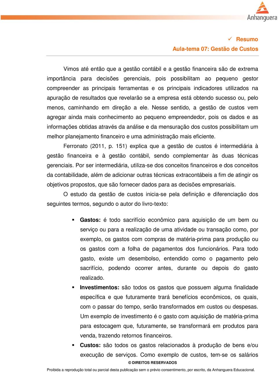 Nesse sentido, a gestão de custos vem agregar ainda mais conhecimento ao pequeno empreendedor, pois os dados e as informações obtidas através da análise e da mensuração dos custos possibilitam um