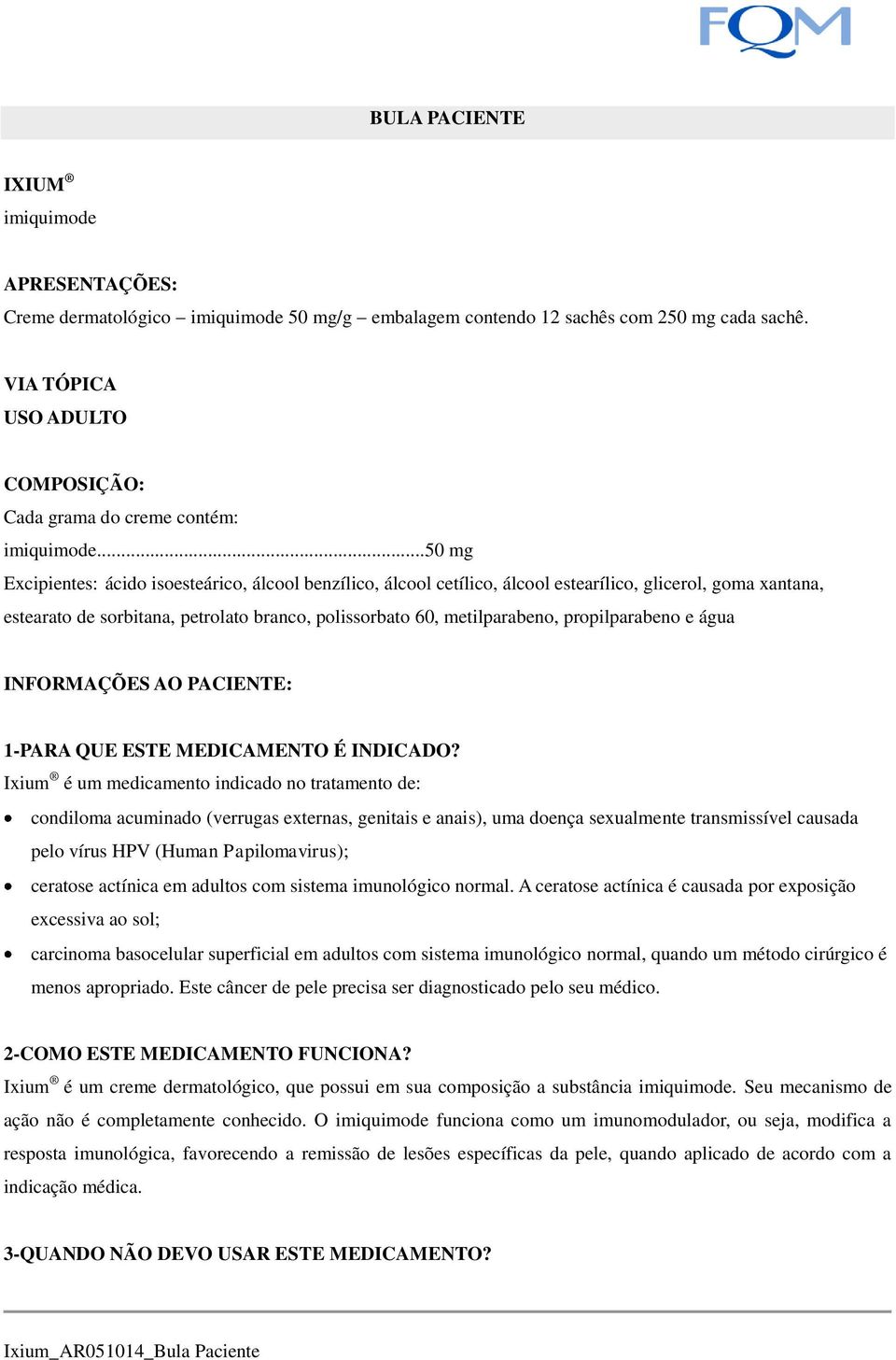 ..50 mg Excipientes: ácido isoesteárico, álcool benzílico, álcool cetílico, álcool estearílico, glicerol, goma xantana, estearato de sorbitana, petrolato branco, polissorbato 60, metilparabeno,