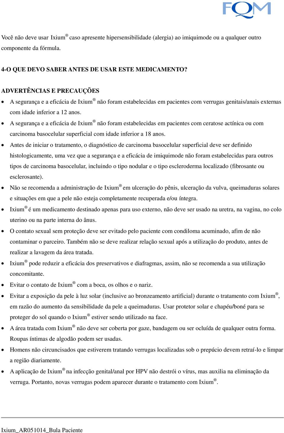 A segurança e a eficácia de Ixium não foram estabelecidas em pacientes com ceratose actínica ou com carcinoma basocelular superficial com idade inferior a 18 anos.