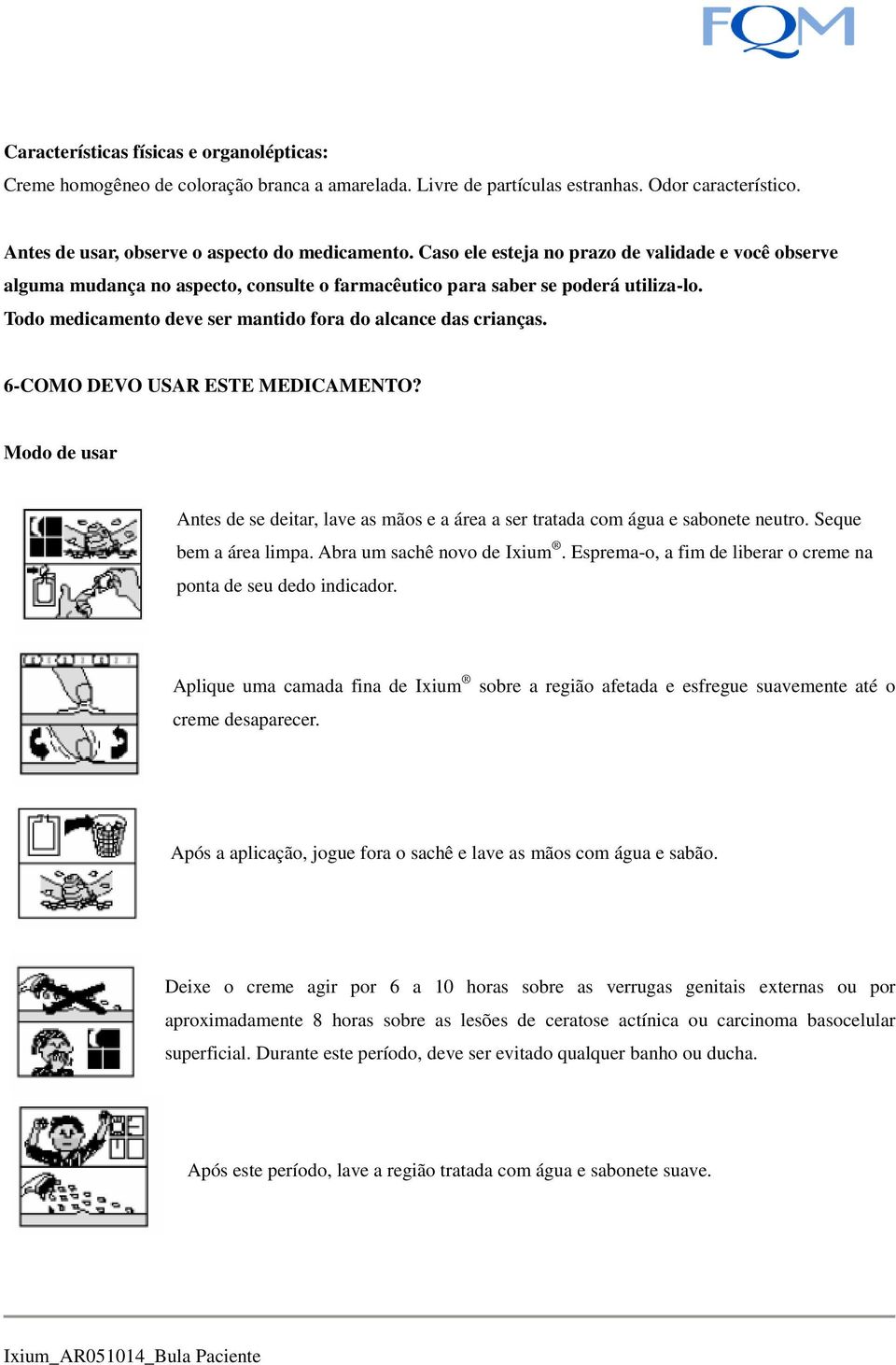 6-COMO DEVO USAR ESTE MEDICAMENTO? Modo de usar Antes de se deitar, lave as mãos e a área a ser tratada com água e sabonete neutro. Seque bem a área limpa. Abra um sachê novo de Ixium.