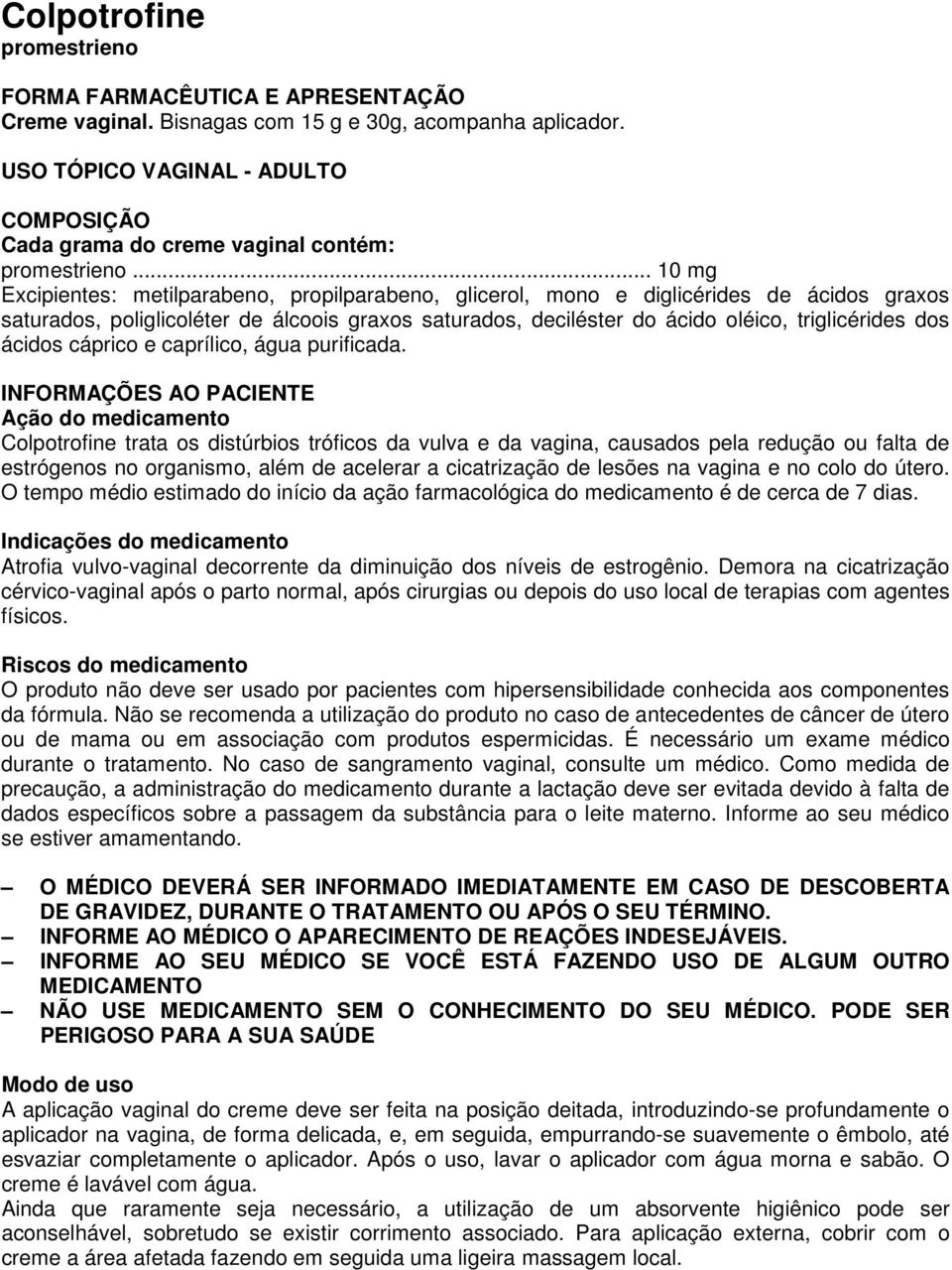 .. 10 mg Excipientes: metilparabeno, propilparabeno, glicerol, mono e diglicérides de ácidos graxos saturados, poliglicoléter de álcoois graxos saturados, deciléster do ácido oléico, triglicérides