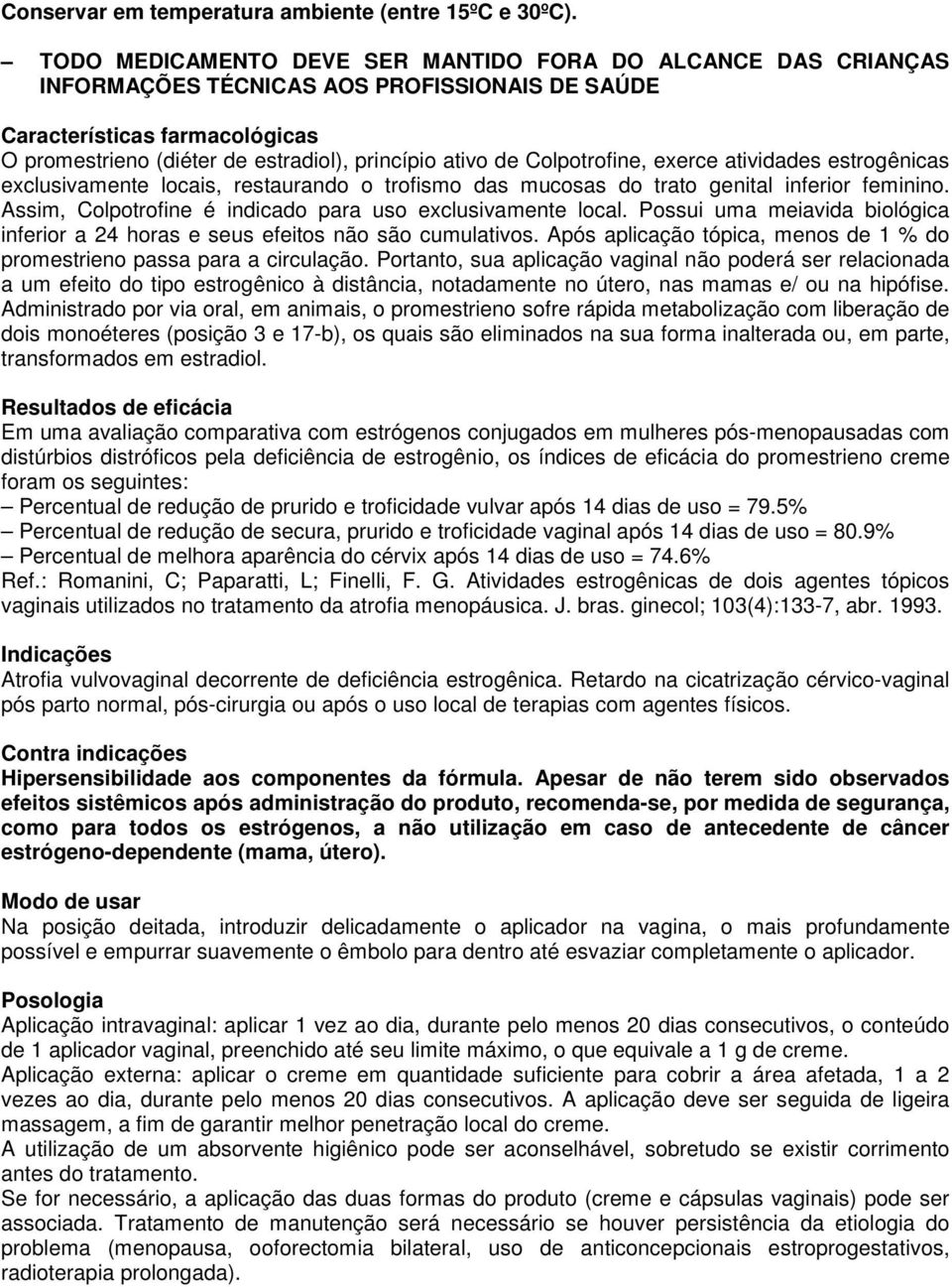 Colpotrofine, exerce atividades estrogênicas exclusivamente locais, restaurando o trofismo das mucosas do trato genital inferior feminino. Assim, Colpotrofine é indicado para uso exclusivamente local.