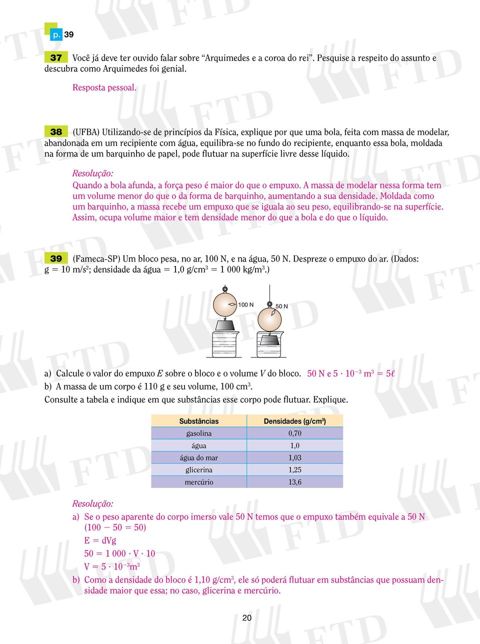 fora de u barquinho de papel, pode flutuar na superfície livre desse líquido. Quando a bola afunda, a força peso é aior do que o epuxo.