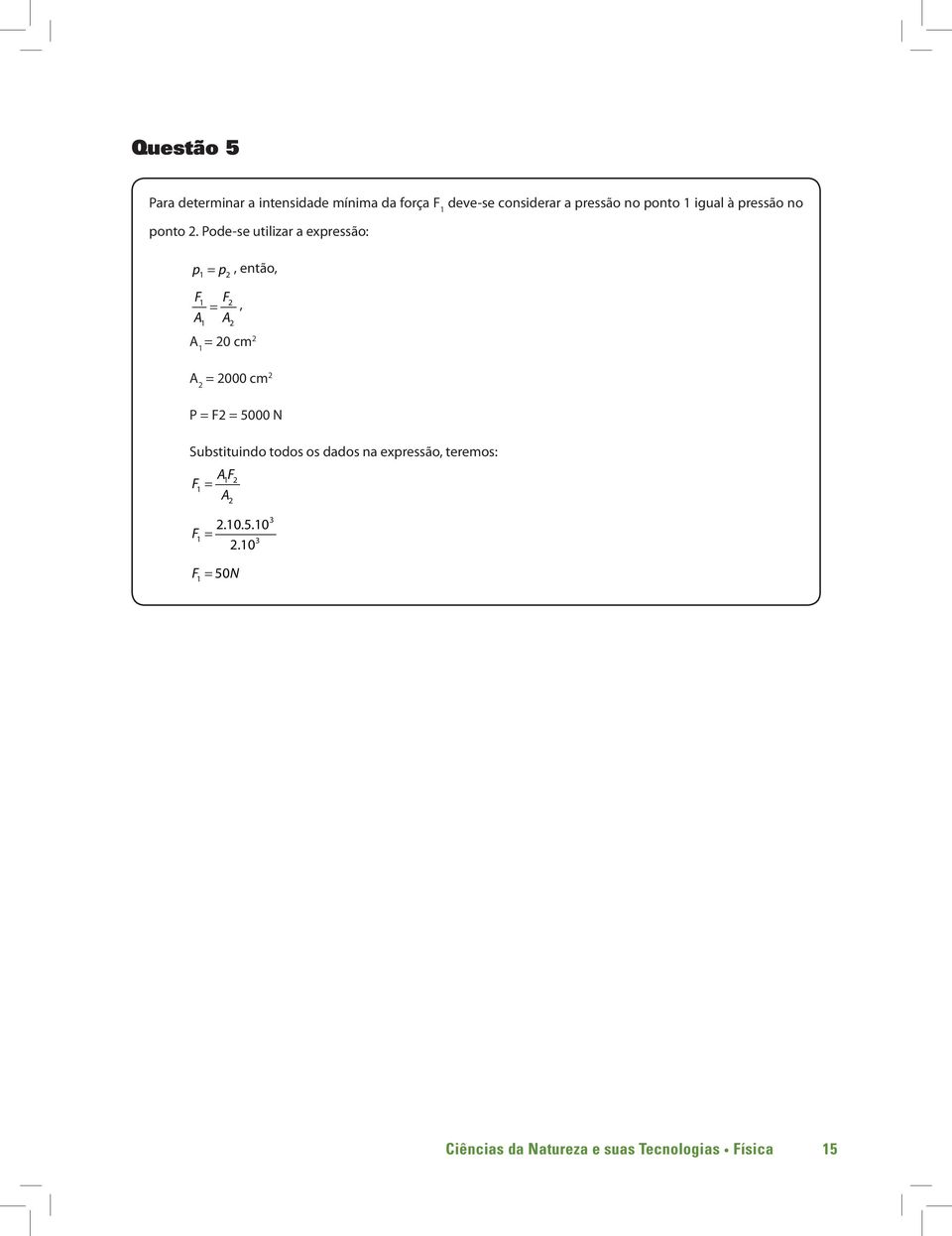 Pode-se utilizar a expressão: p F A = p, então, 1 2 F =, A 1 2 1 2 A 1 = 20 cm 2 A 2 = 2000 cm 2