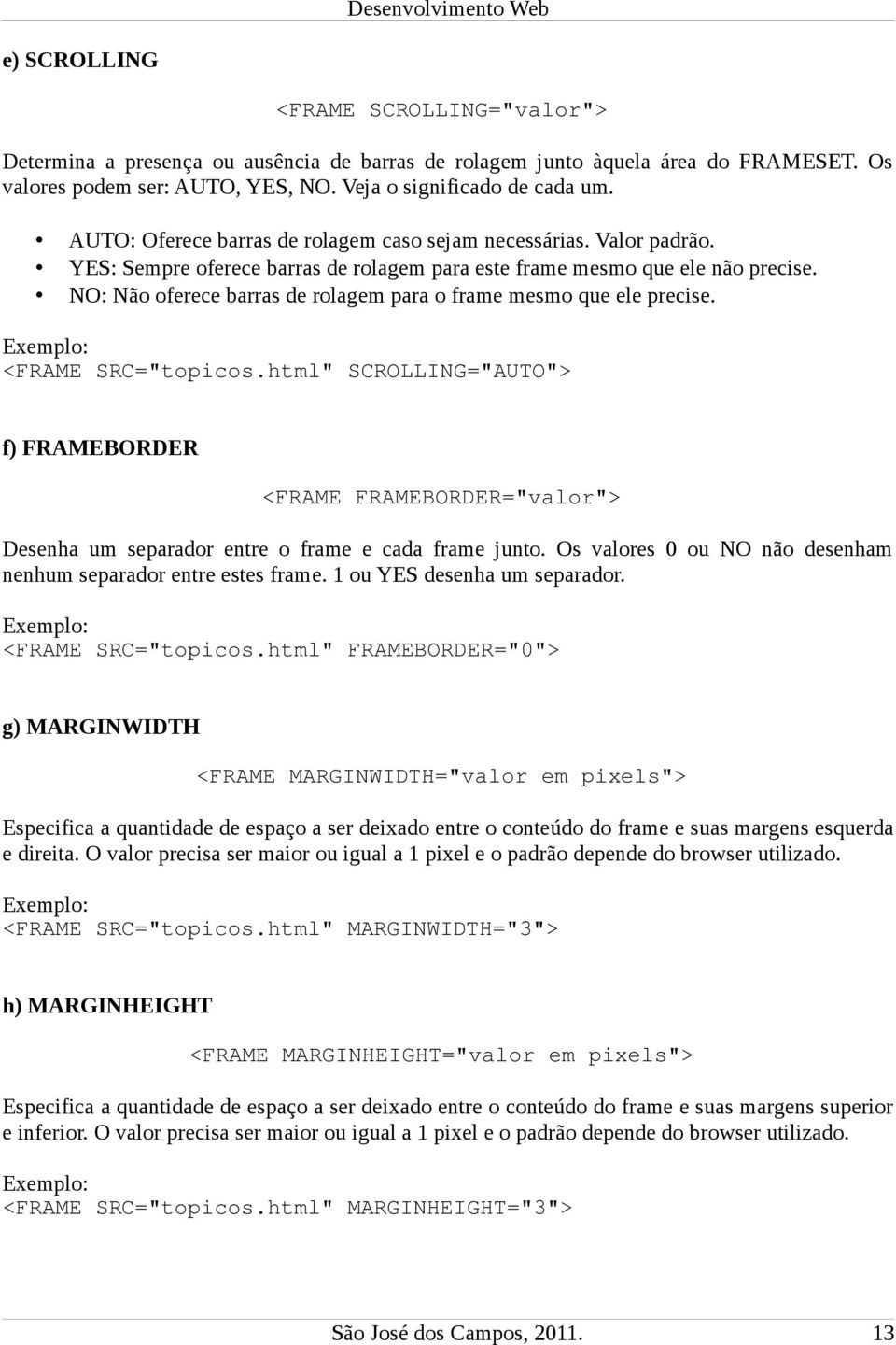 NO: Não oferece barras de rolagem para o frame mesmo que ele precise. <FRAME SRC="topicos.