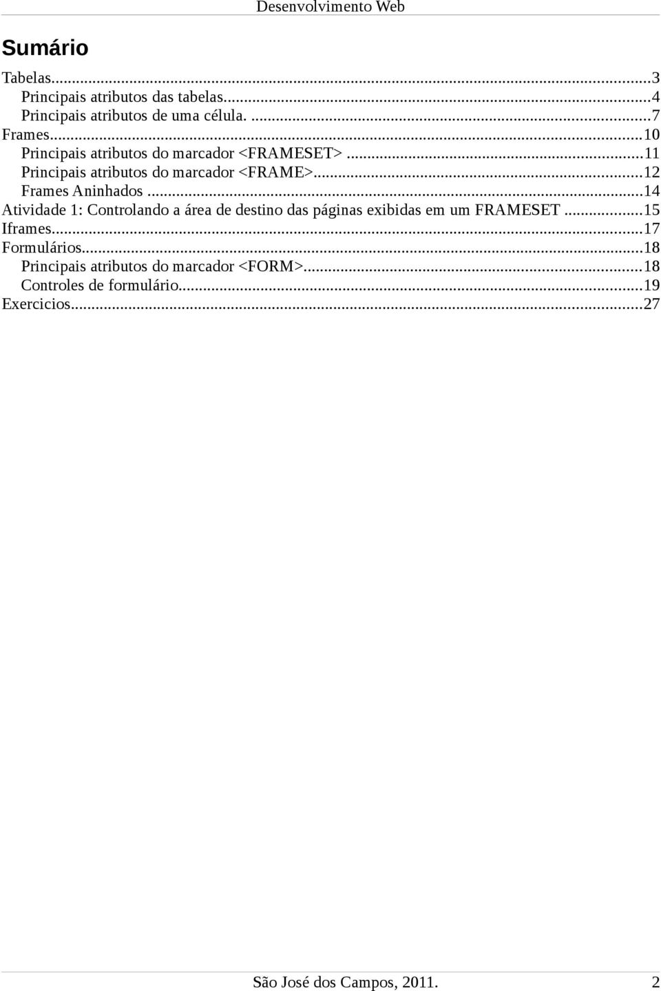 ..12 Frames Aninhados...14 Atividade 1: Controlando a área de destino das páginas exibidas em um FRAMESET...15 Iframes.