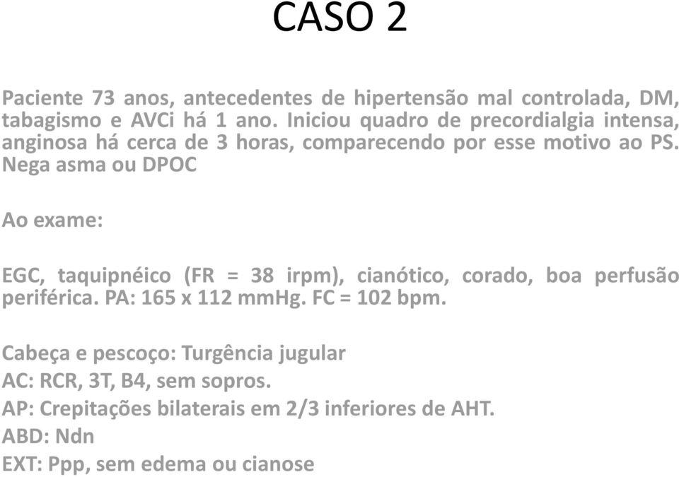 Nega asma ou DPOC Ao exame: EGC, taquipnéico (FR = 38 irpm), cianótico, corado, boa perfusão periférica. PA: 165 x 112 mmhg.