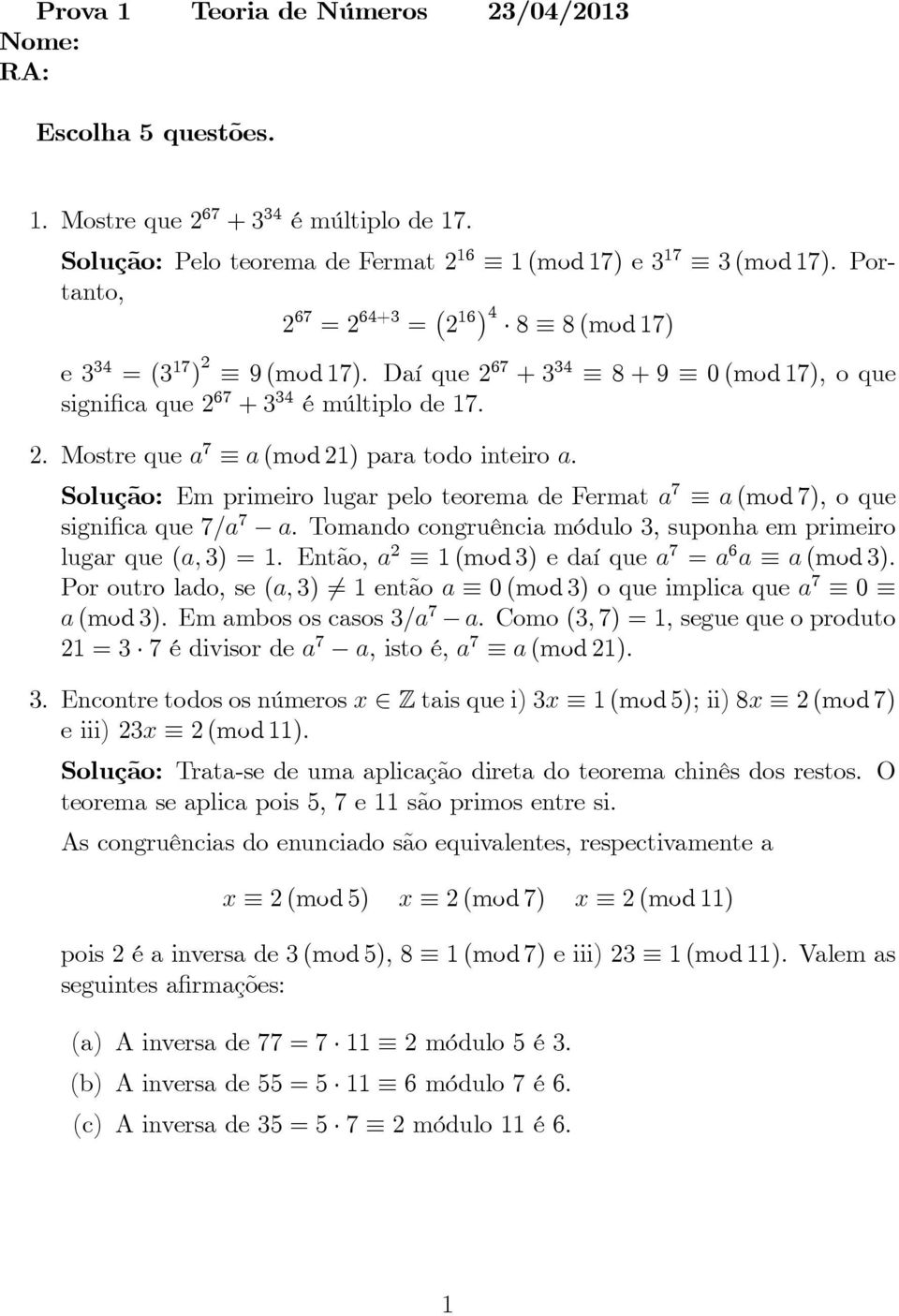 Solução: Em primeiro lugar pelo teorema de Fermat a 7 a (mod 7, o que significa que 7/a 7 a. Tomando congruência módulo 3, suponha em primeiro lugar que (a, 3 =.