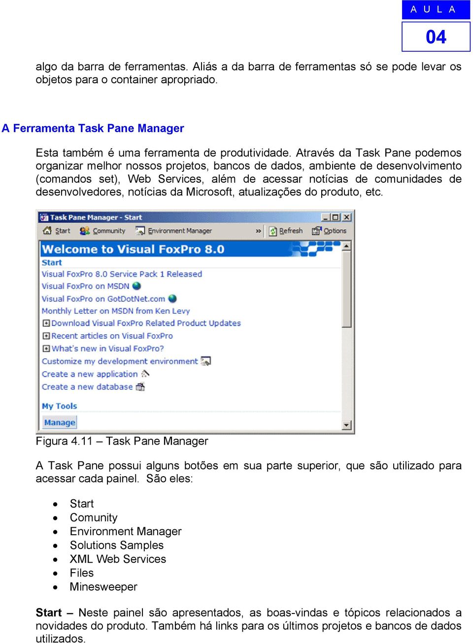 notícias da Microsoft, atualizações do produto, etc. Figura 4.11 Task Pane Manager A Task Pane possui alguns botões em sua parte superior, que são utilizado para acessar cada painel.