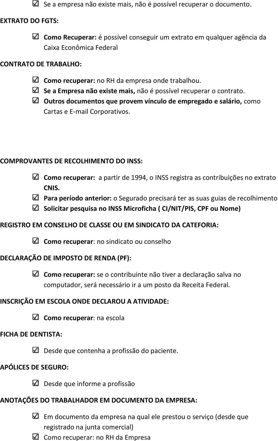 Se a Empresa não existe mais, não é possível recuperar o contrato. Outros documentos que provem vínculo de empregado e salário, como Cartas e E-mail Corporativos.