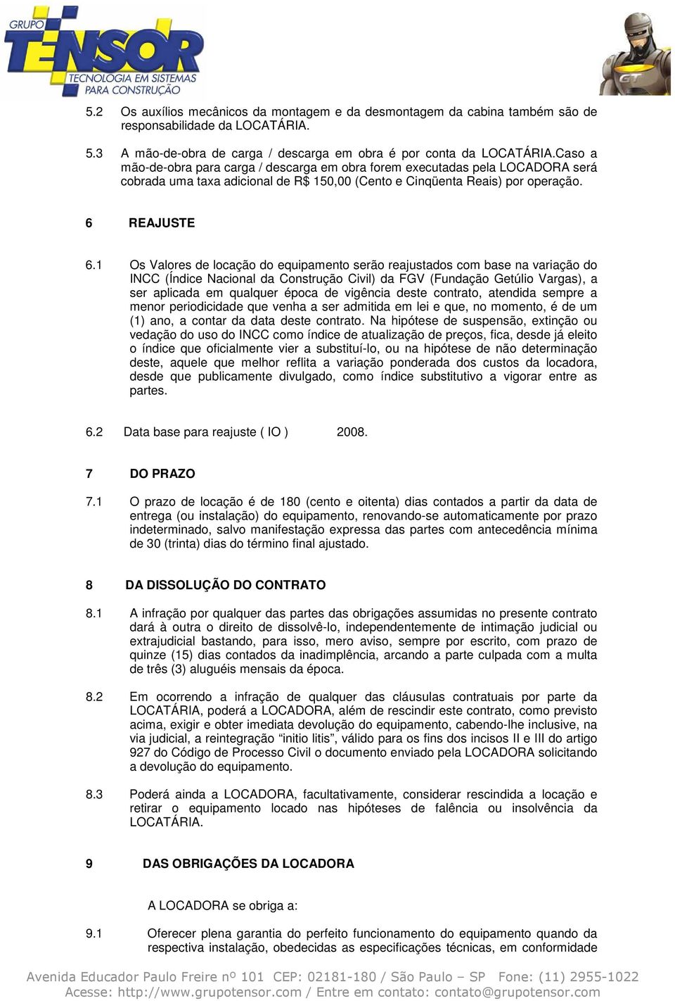 1 Os Valores de locação do equipamento serão reajustados com base na variação do INCC (Índice Nacional da Construção Civil) da FGV (Fundação Getúlio Vargas), a ser aplicada em qualquer época de