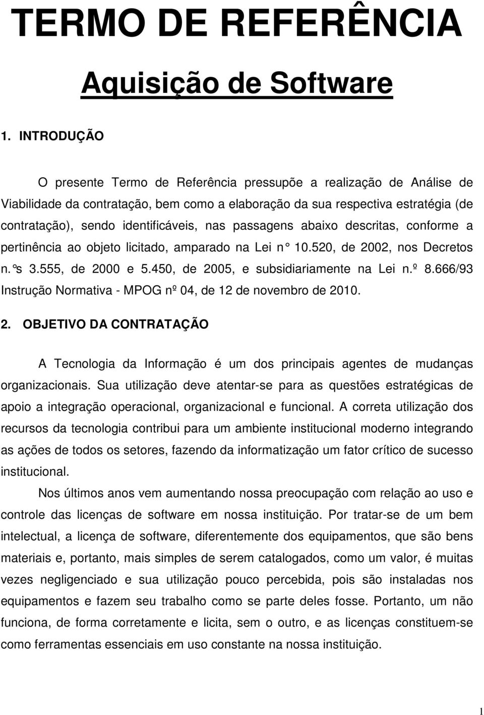 nas passagens abaixo descritas, conforme a pertinência ao objeto licitado, amparado na Lei n 10.520, de 2002, nos Decretos n. s 3.555, de 2000 e 5.450, de 2005, e subsidiaria mente na Lei n.º 8.