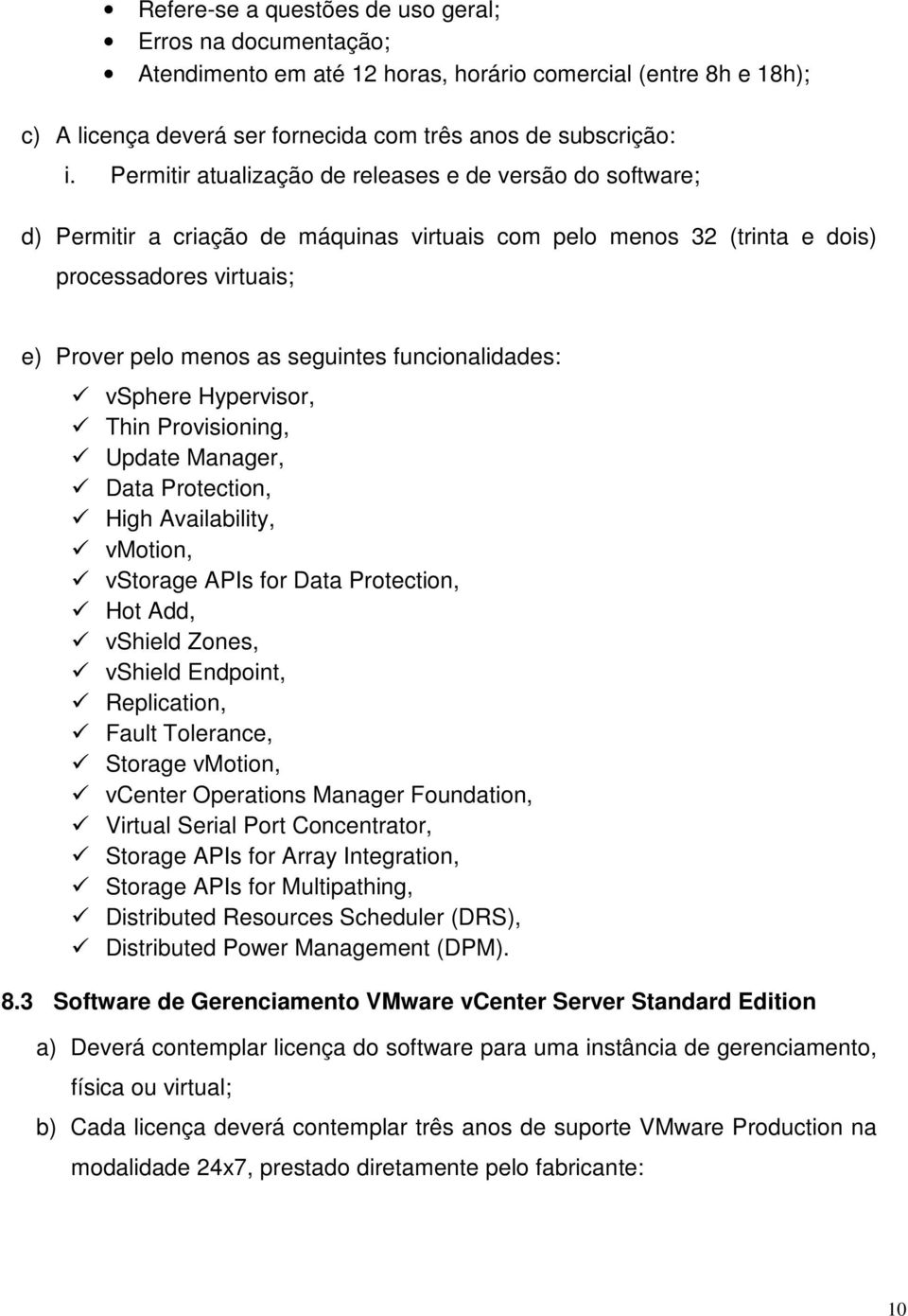 funcionalidades: vsphere Hypervisor, Thin Provisioning, Update Manager, Data Protection, High Availability, vmotion, vstorage APIs for Data Protection, Hot Add, vshield Zones, vshield Endpoint,