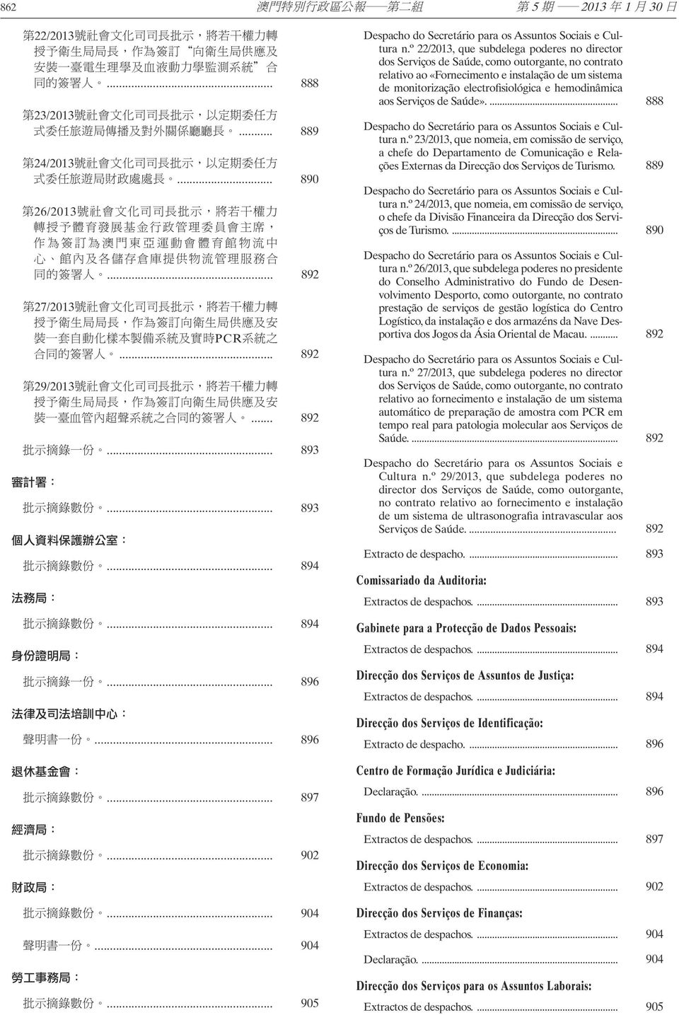 .. 890 第 26/2013 號 社 會 文 化 司 司 長 批 示, 將 若 干 權 力 轉 授 予 體 育 發 展 基 金 行 政 管 理 委 員 會 主 席, 作 為 簽 訂 為 澳 門 東 亞 運 動 會 體 育 館 物 流 中 心 館 內 及 各 儲 存 倉 庫 提 供 物 流 管 理 服 務 合 同 的 簽 署 人.