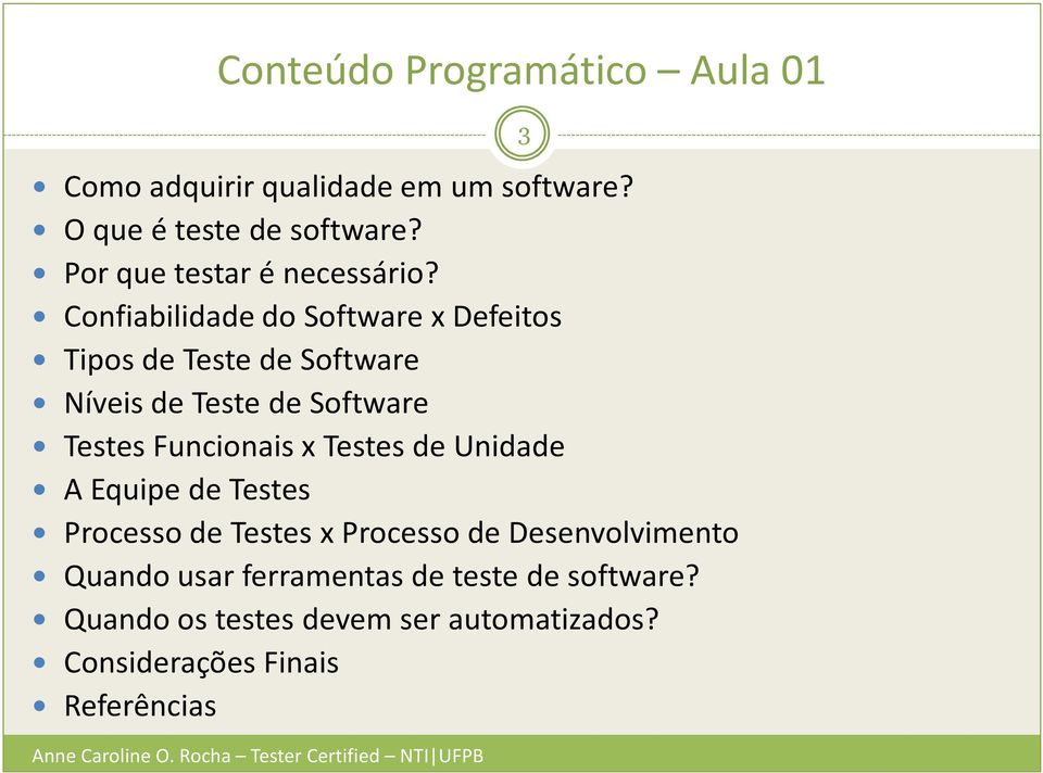 Confiabilidade do Software x Defeitos Tipos de Teste de Software Níveis de Teste de Software Testes Funcionais x Testes de
