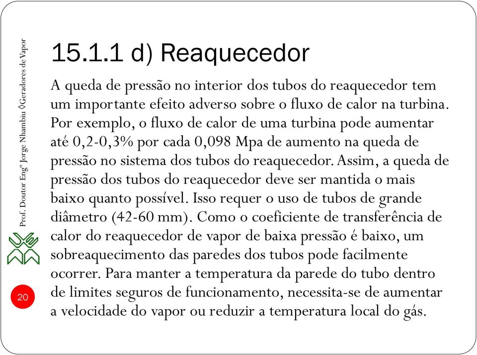 Assim, a queda de pressão dos tubos do reaquecedor deve ser mantida o mais baixo quanto possível. Isso requer o uso de tubos de grande diâmetro (42-60 mm).