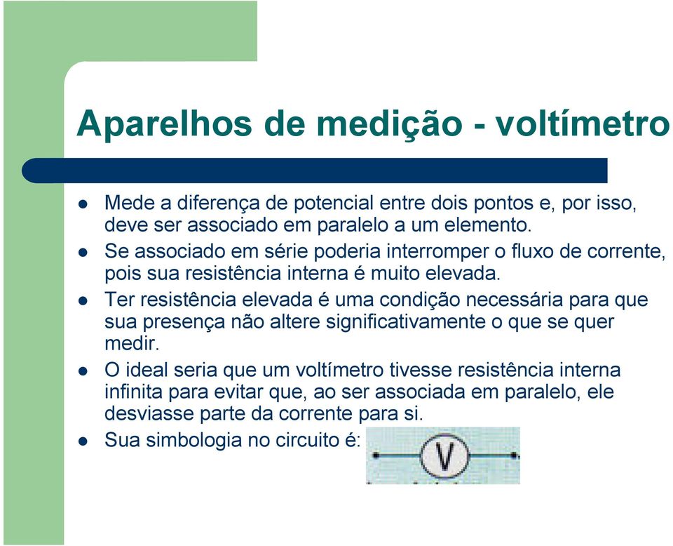 Ter resistência elevada é uma condição necessária para que sua presença não altere significativamente o que se quer medir.