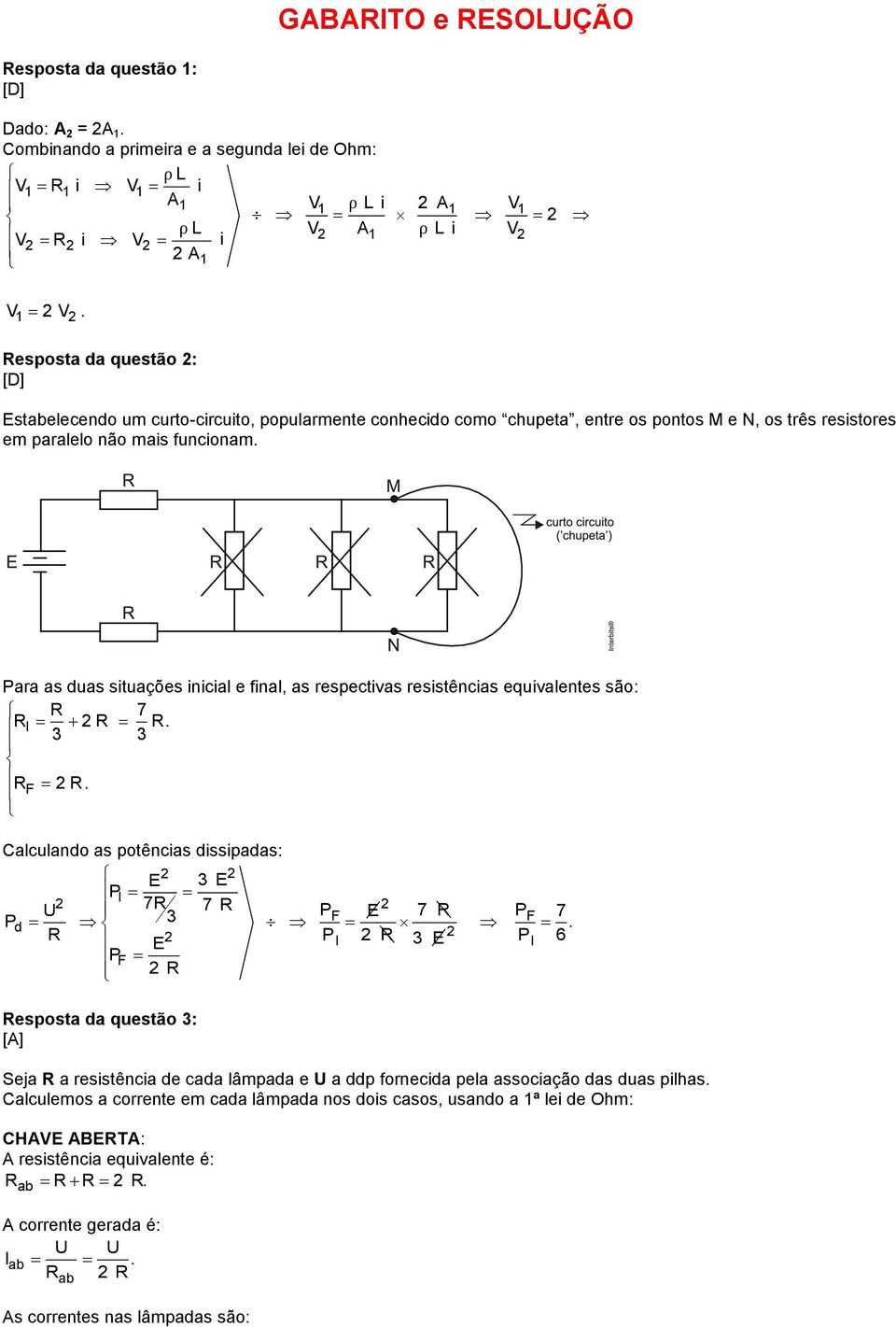 Para as duas situações inicial e final, as respectivas resistências equivalentes são: R 7 RI R R. 3 3 R F R. Calculando as potências dissipadas: E 3E P I U 7R 7R PF E 7 R PF 7 P 3 d.