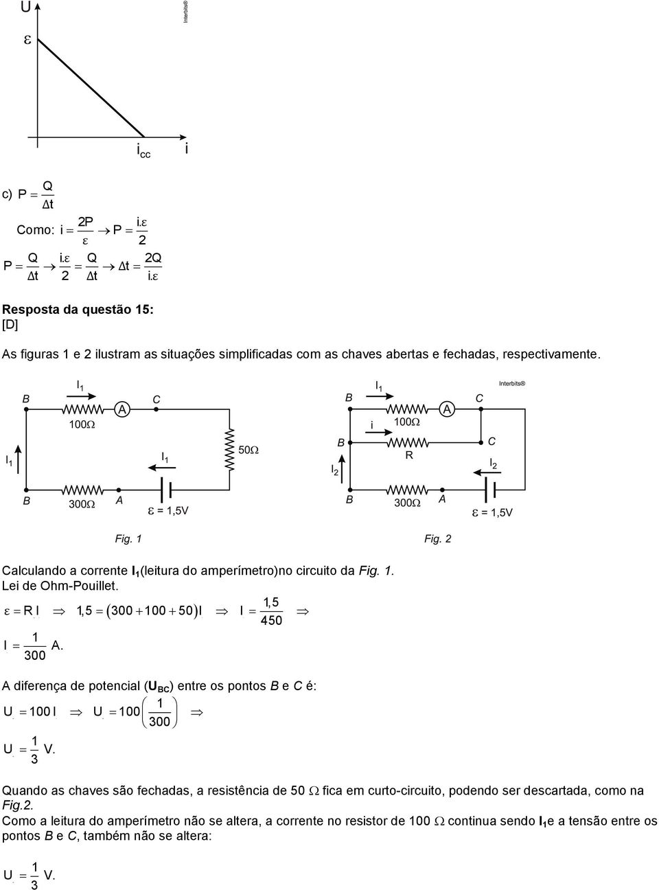 Calculando a corrente I 1 (leitura do amperímetro)no circuito da Fig. 1. Lei de Ohm-Pouillet. 1,5 ε R I 1,5 300 100 50I I 450 1 I A.