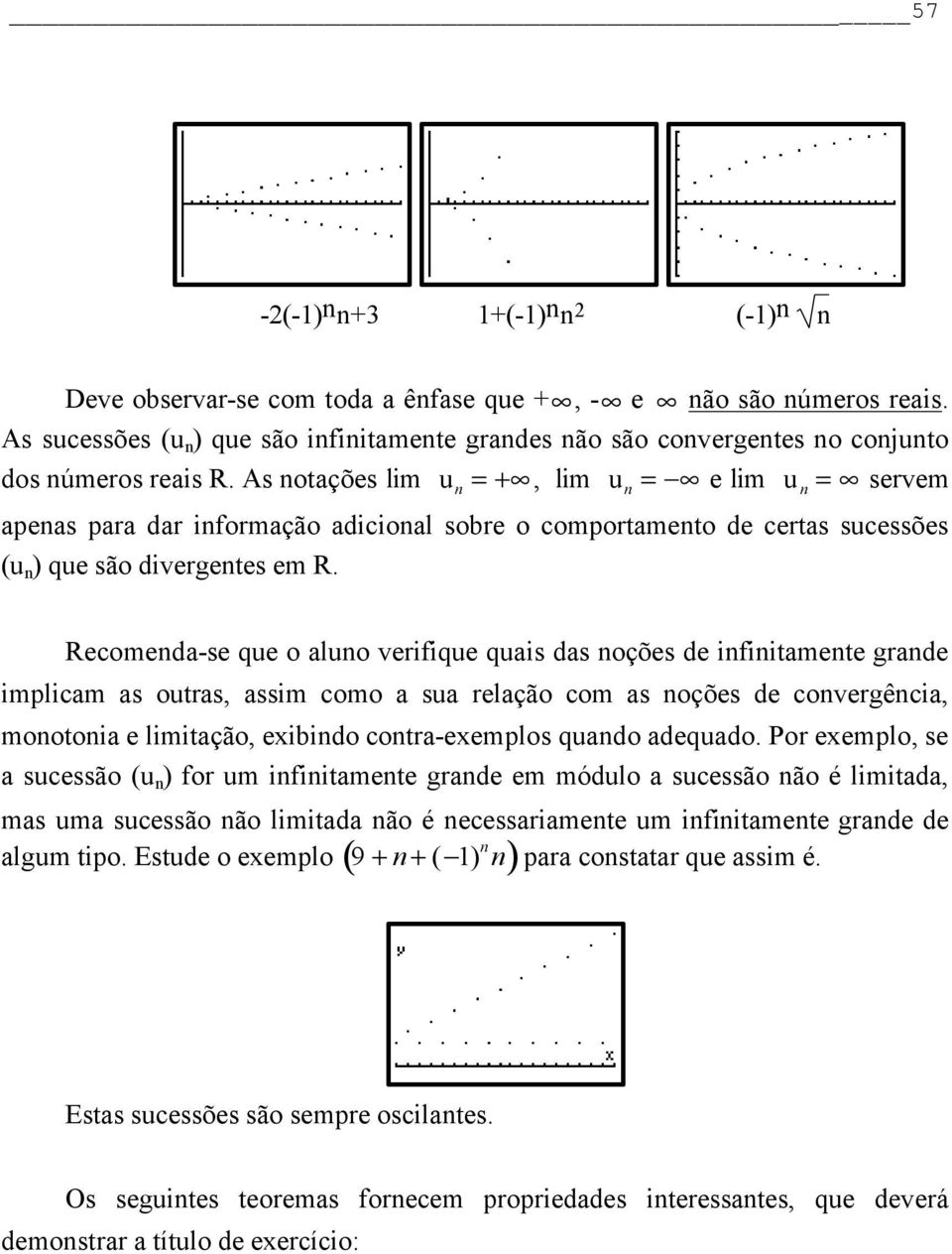 As notações lim = +, lim = e lim = servem apenas para dar informação adicional sobre o comportamento de certas sucessões ( ) que são divergentes em R.