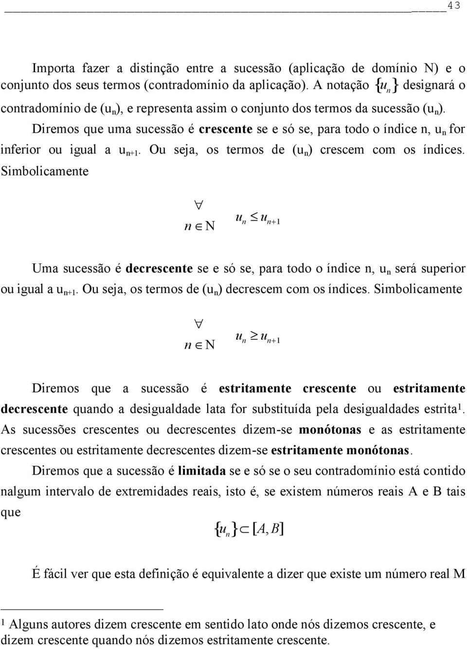 Diremos que uma sucessão é crescente se e só se, para todo o índice n, for inferior ou igual a +1. Ou seja, os termos de ( ) crescem com os índices.