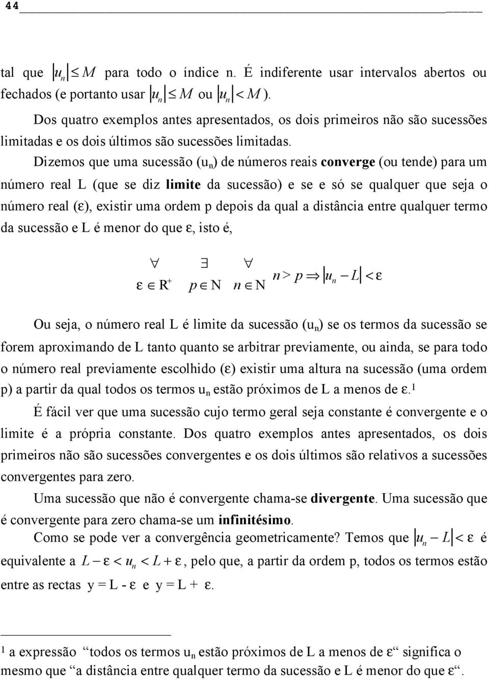 Dizemos que uma sucessão ( ) de números reais converge (ou tende) para um número real L (que se diz limite da sucessão) e se e só se qualquer que seja o número real (ε), existir uma ordem p depois da