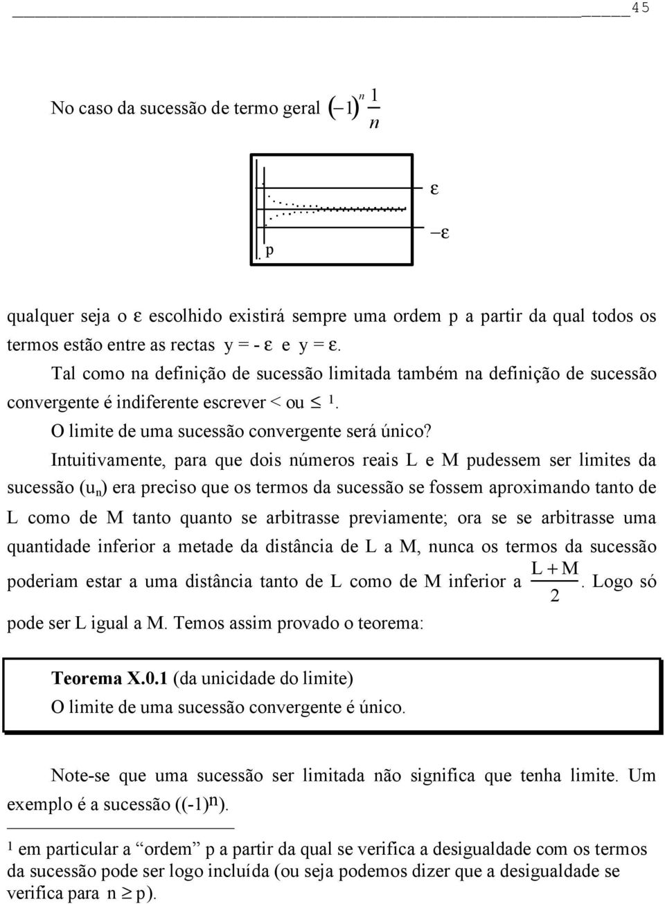 Intuitivamente, para que dois números reais L e M pudessem ser limites da sucessão ( ) era preciso que os termos da sucessão se fossem aproximando tanto de L como de M tanto quanto se arbitrasse