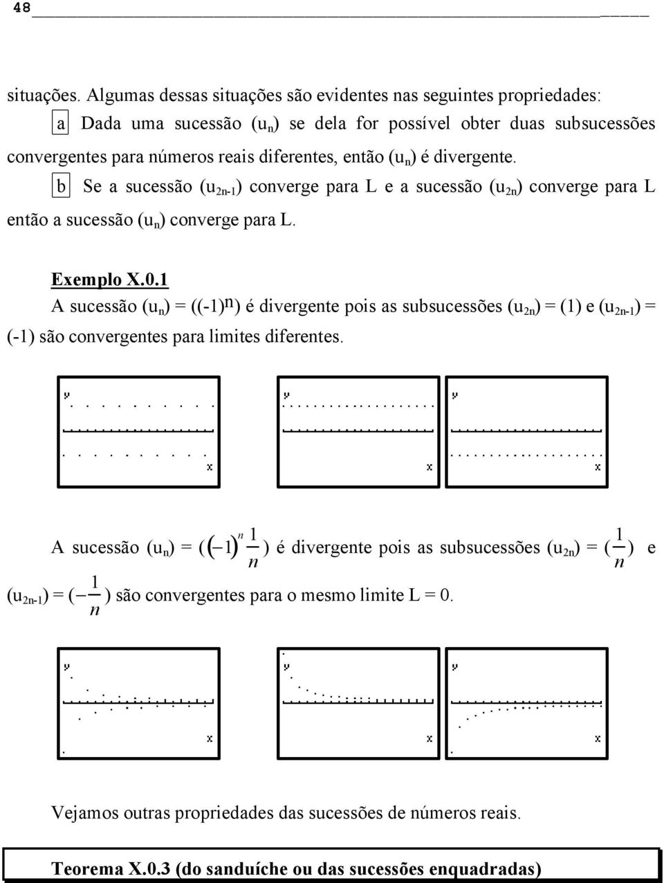 ( ) é divergente. b Se a sucessão (u 2n-1 ) converge para L e a sucessão (u 2n ) converge para L então a sucessão ( ) converge para L. Exemplo X.0.