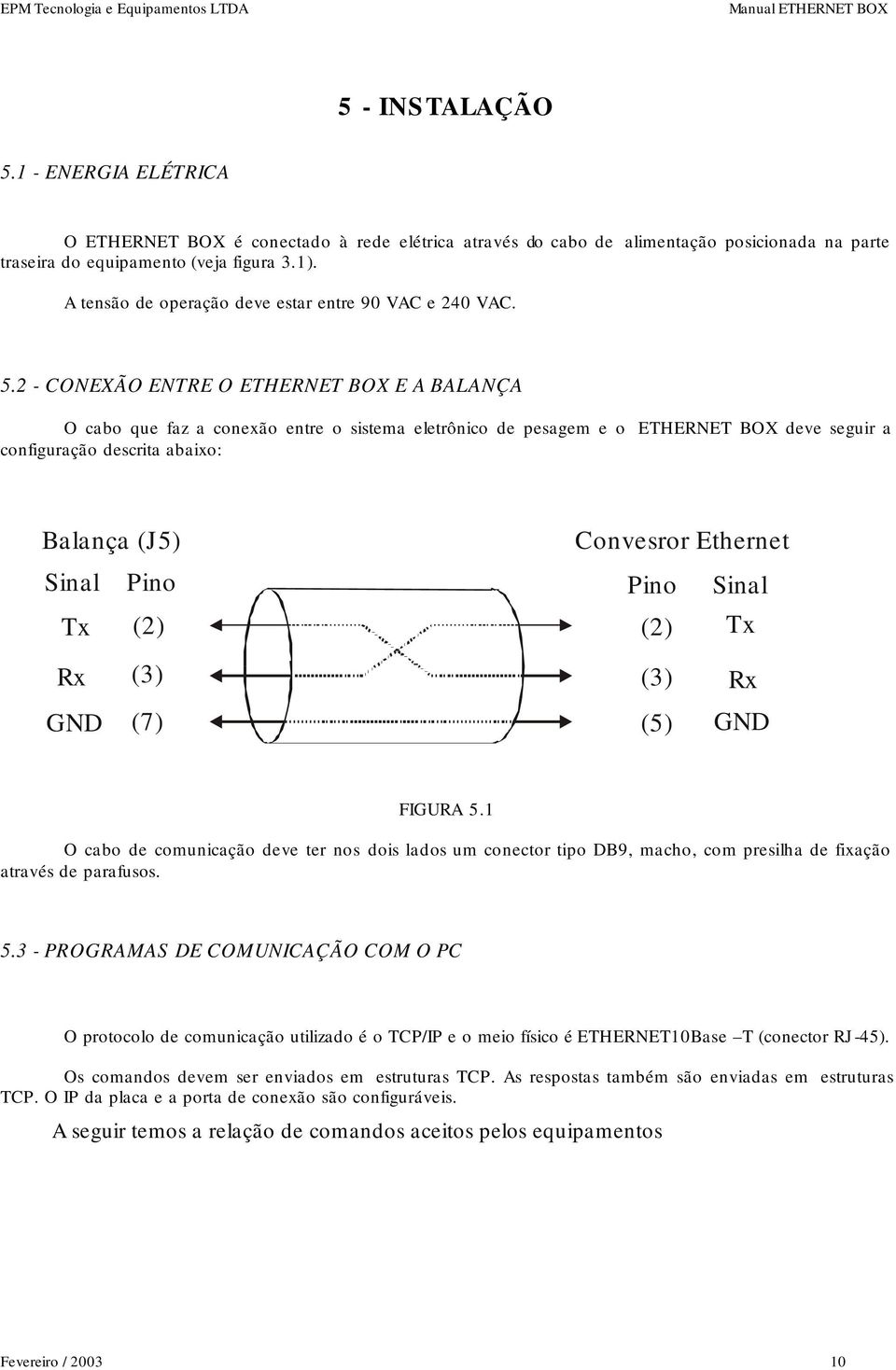 2 - CONEXÃO ENTRE O ETHERNET BOX E A BALANÇA O cabo que faz a conexão entre o sistema eletrônico de pesagem e o ETHERNET BOX deve seguir a configuração descrita abaixo: Balança (J5) Convesror