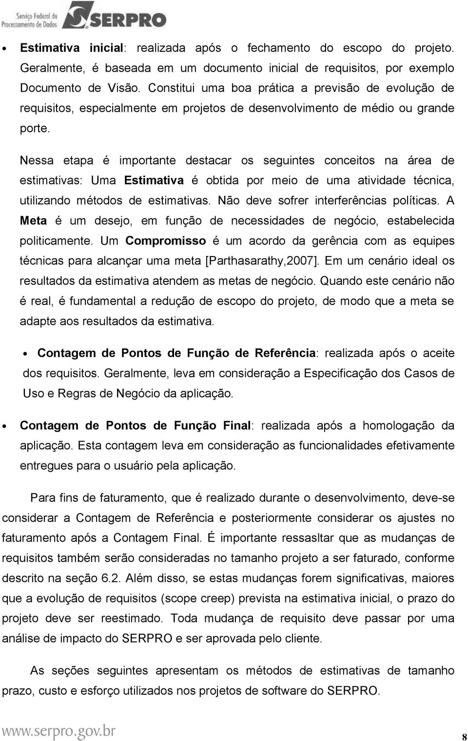 Nessa etapa é importante destacar os seguintes conceitos na área de estimativas: Uma Estimativa é obtida por meio de uma atividade técnica, utilizando métodos de estimativas.