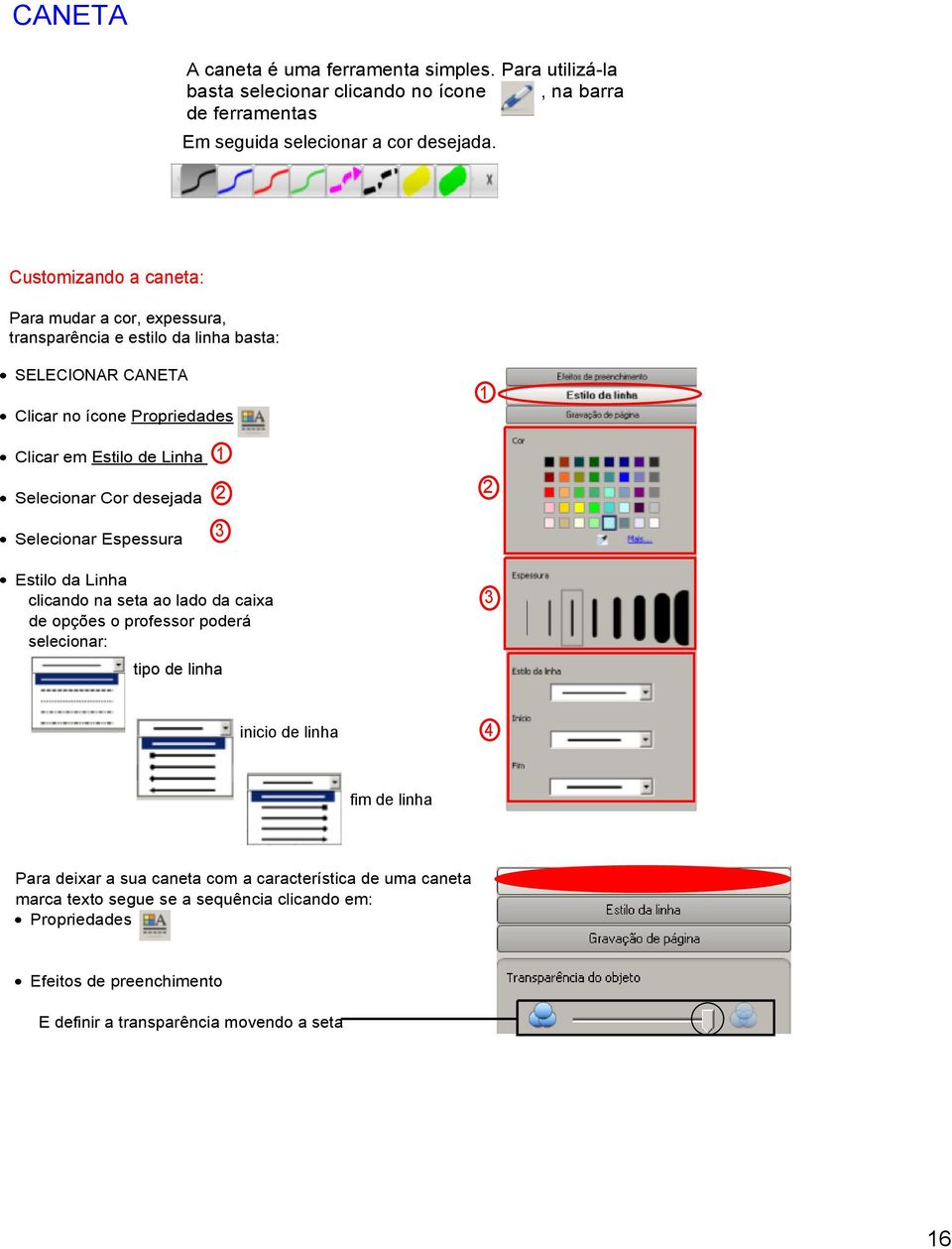 Selecionar Cor desejada Selecionar Espessura 1 2 3 2 Estilo da Linha clicando na seta ao lado da caixa de opções o professor poderá selecionar: tipo de linha 3 inicio de