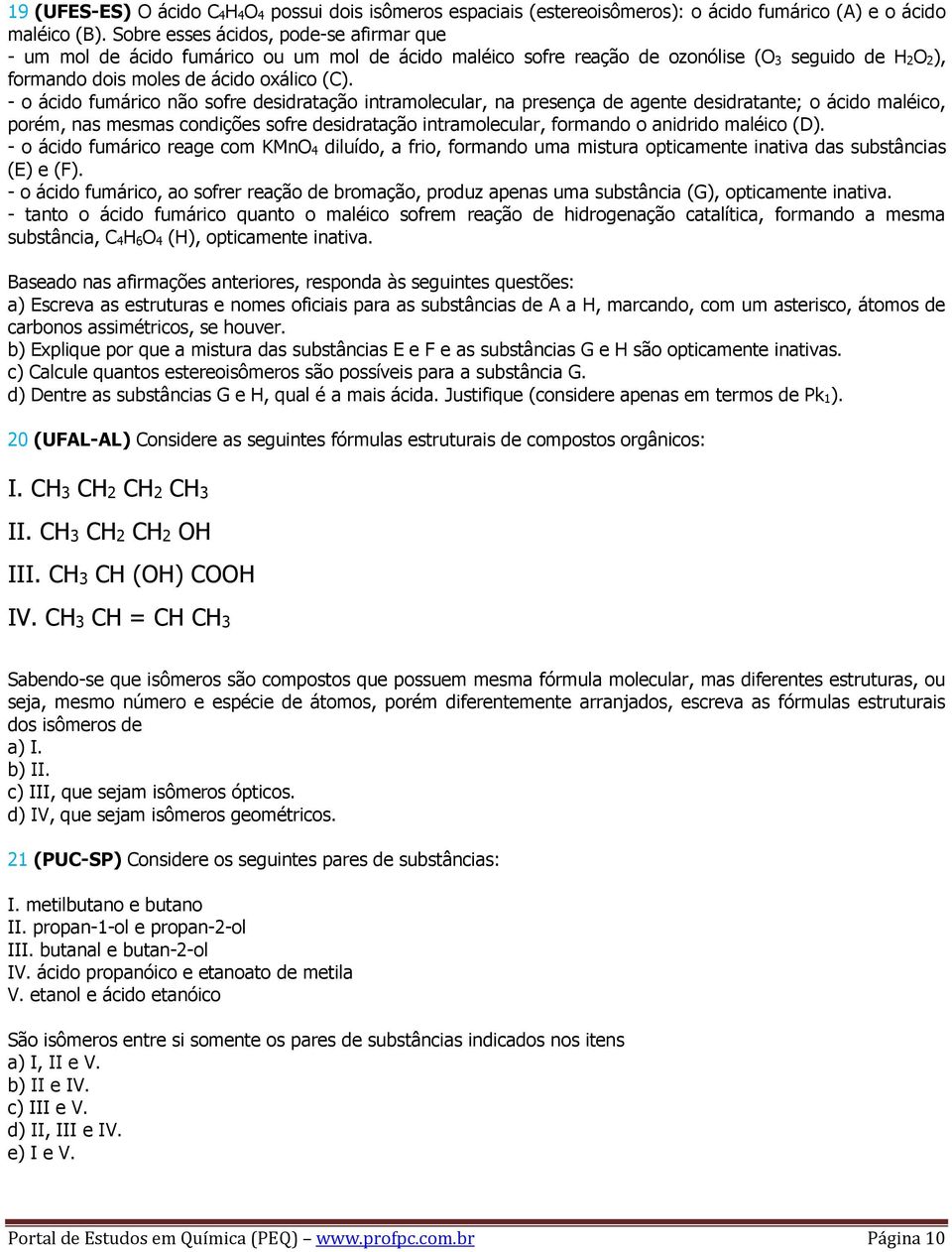 - o ácido fumárico não sofre desidratação intramolecular, na presença de agente desidratante; o ácido maléico, porém, nas mesmas condições sofre desidratação intramolecular, formando o anidrido