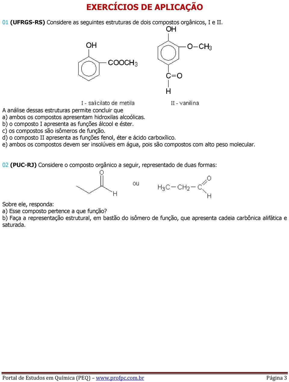 d) o composto II apresenta as funções fenol, éter e ácido carboxílico. e) ambos os compostos devem ser insolúveis em água, pois são compostos com alto peso molecular.