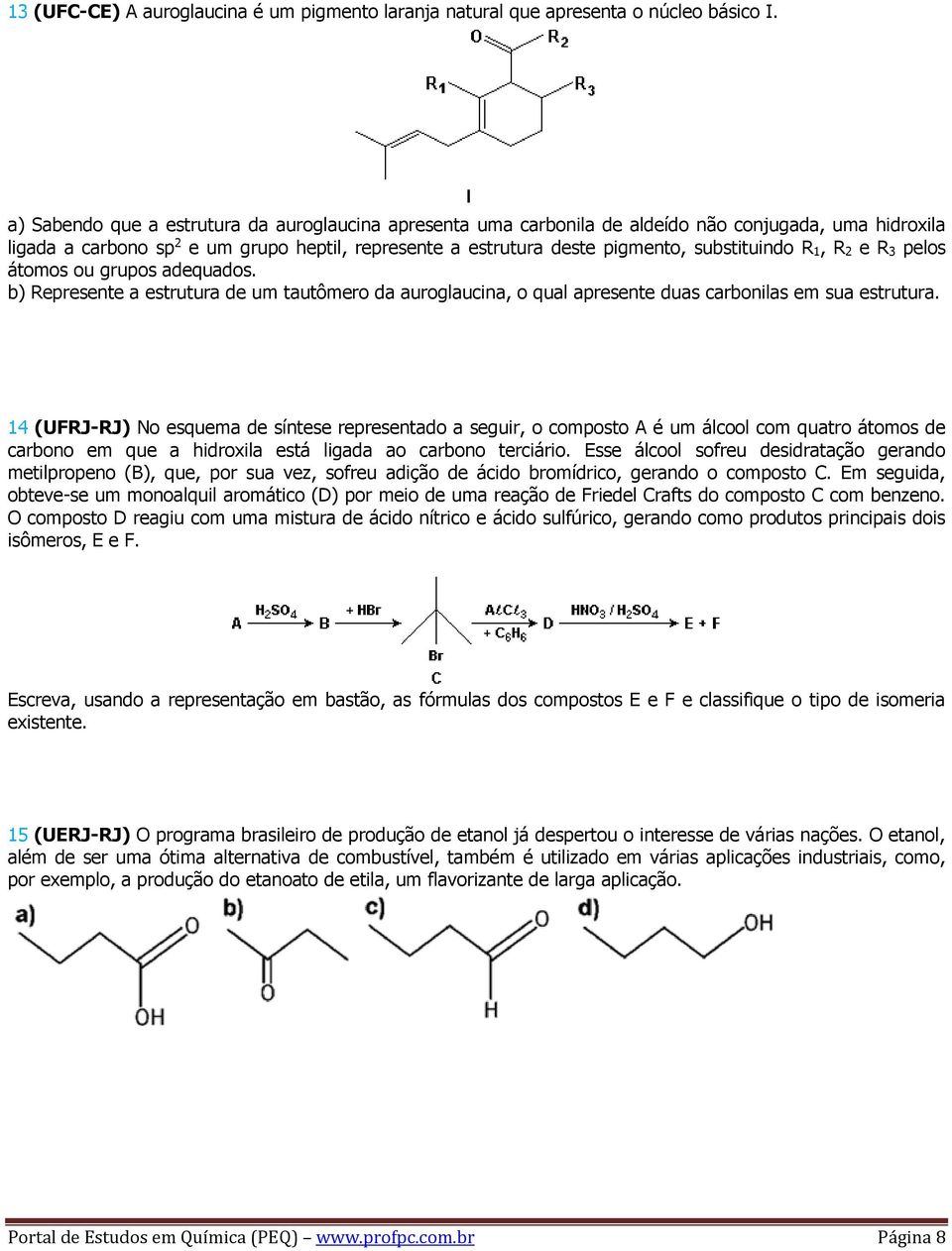 R 1, R 2 e R 3 pelos átomos ou grupos adequados. b) Represente a estrutura de um tautômero da auroglaucina, o qual apresente duas carbonilas em sua estrutura.