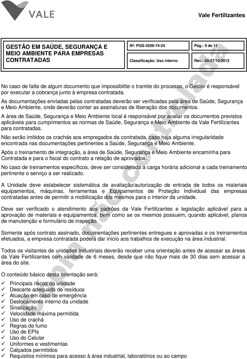 A área de Saúde, Segurança e Meio Ambiente local é responsável por avaliar os documentos previstos aplicáveis para cumprimentos as normas de Saúde, Segurança e Meio Ambiente da Vale Fertilizantes