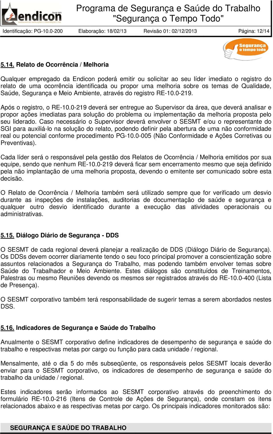 os temas de Qualidade, Saúde, Segurança e Meio Ambiente, através do registro RE-10.0-219. Após o registro, o RE-10.