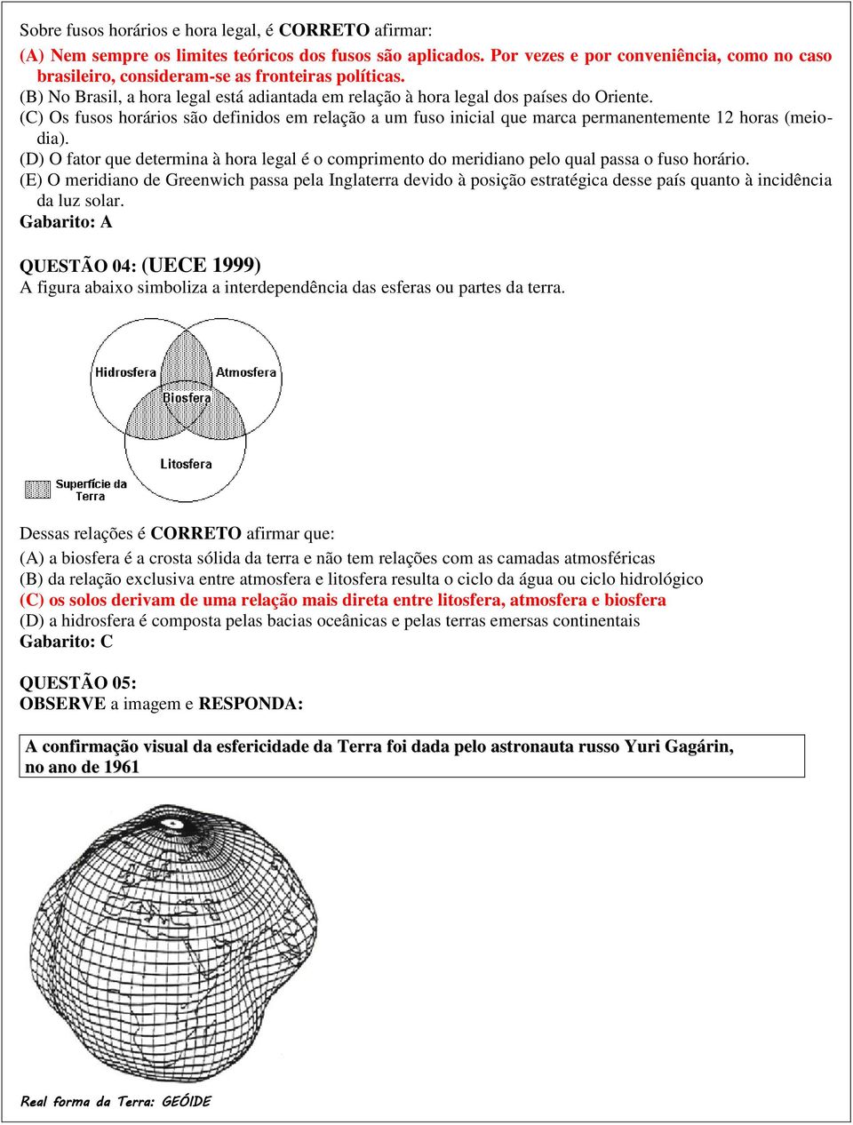 (C) Os fusos horários são definidos em relação a um fuso inicial que marca permanentemente 12 horas (meiodia).