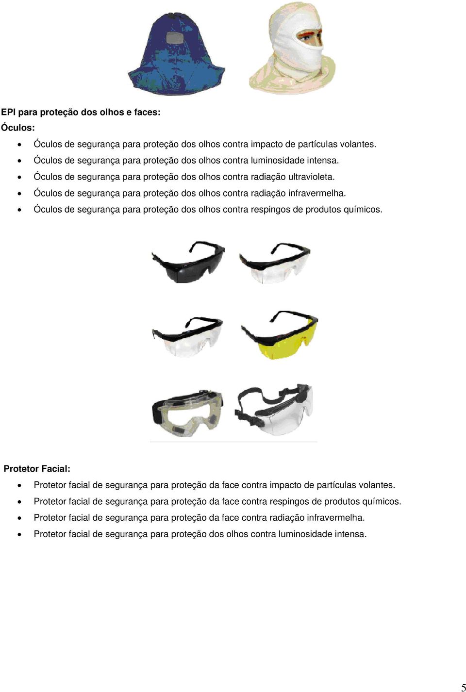 Óculos de segurança para proteção dos olhos contra radiação infravermelha. Óculos de segurança para proteção dos olhos contra respingos de produtos químicos.