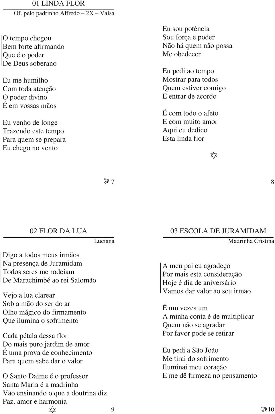 Para quem se prepara Eu chego no vento Eu sou potência Sou força e poder Não há quem não possa Me obedecer Eu pedi ao tempo Mostrar para todos Quem estiver comigo E entrar de acordo É com todo o