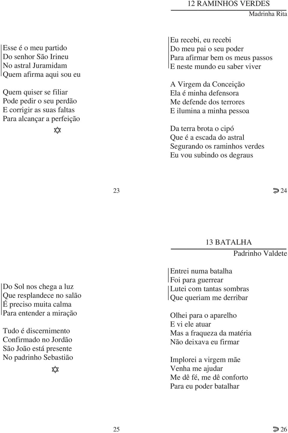 ilumina a minha pessoa Da terra brota o cipó Que é a escada do astral Segurando os raminhos verdes Eu vou subindo os degraus 23 24 13 BATALHA Padrinho Valdete Do Sol nos chega a luz Que resplandece