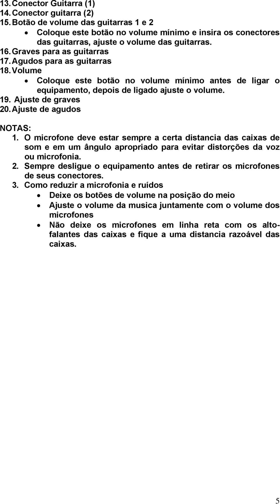 Ajuste de agudos NOTAS: 1. O microfone deve estar sempre a certa distancia das caixas de som e em um ângulo apropriado para evitar distorções da voz ou microfonia. 2.